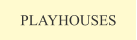 PLAYHOUSES
