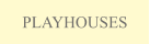 PLAYHOUSES